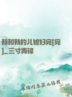 我和我的儿媳妇完[完]